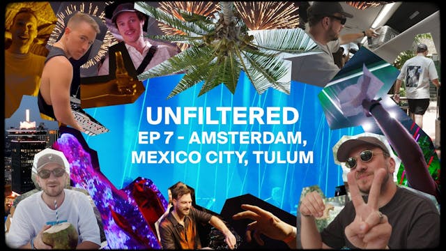 UNFILTERED EPISODE 7: AMSTERDAM, MEXICO CITY, TULUM